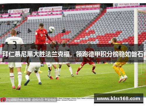 拜仁慕尼黑大胜法兰克福，领跑德甲积分榜稳如磐石