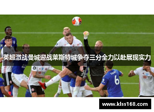 英超激战曼城迎战莱斯特城争夺三分全力以赴展现实力