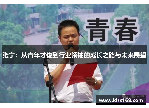 张宁：从青年才俊到行业领袖的成长之路与未来展望